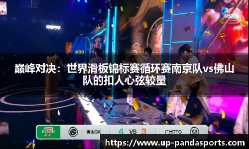 巅峰对决:世界滑板锦标赛循环赛南京队vs佛山队的扣人心弦较量
