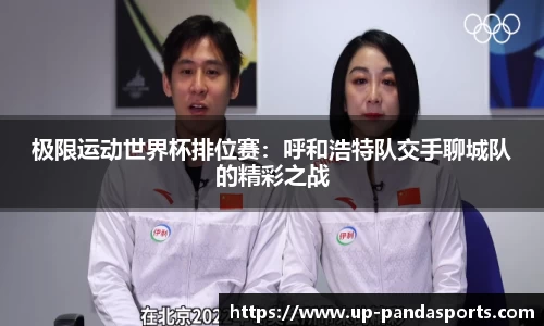 极限运动世界杯排位赛:呼和浩特队交手聊城队的精彩之战